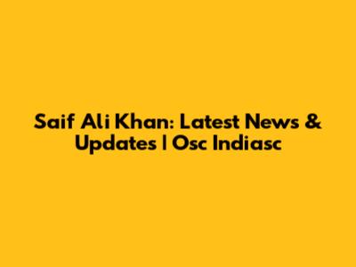 Saif Ali Khan: Latest News & Updates | Osc Indiasc
