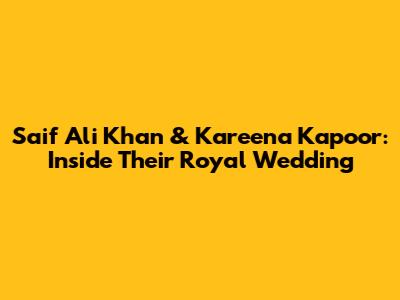 Saif Ali Khan & Kareena Kapoor: Inside Their Royal Wedding