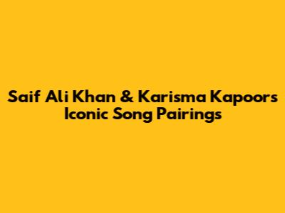 Saif Ali Khan & Karisma Kapoor's Iconic Song Pairings
