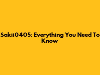 Sakii0405: Everything You Need To Know