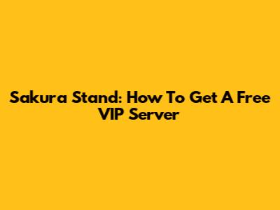 Sakura Stand: How To Get A Free VIP Server
