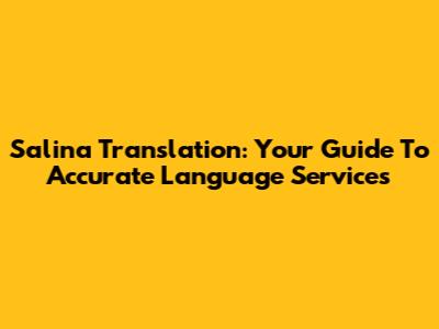 Salina Translation: Your Guide To Accurate Language Services