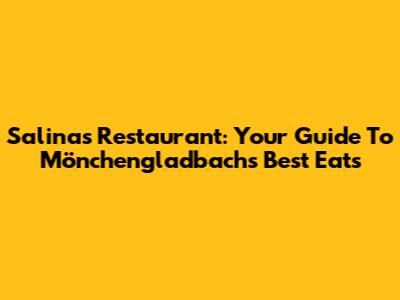 Salinas Restaurant: Your Guide To Mönchengladbach's Best Eats