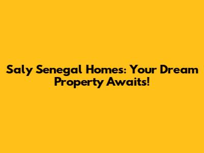 Saly Senegal Homes: Your Dream Property Awaits!