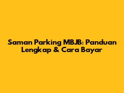 Saman Parking MBJB: Panduan Lengkap & Cara Bayar