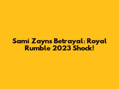 Sami Zayn's Betrayal: Royal Rumble 2023 Shock!