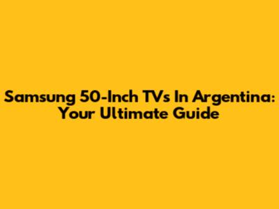 Samsung 50-Inch TVs In Argentina: Your Ultimate Guide