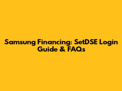 Samsung Financing: SetDSE Login Guide & FAQs