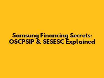 Samsung Financing Secrets: OSCPSIP & SESESC Explained