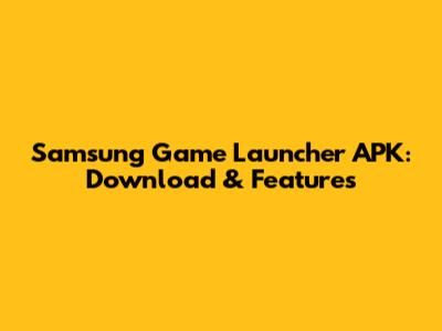 Samsung Game Launcher APK: Download & Features