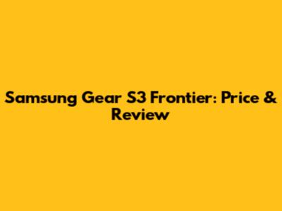 Samsung Gear S3 Frontier: Price & Review