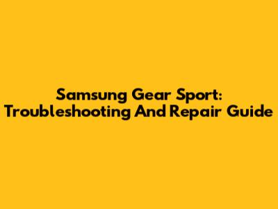 Samsung Gear Sport: Troubleshooting And Repair Guide