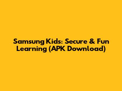 Samsung Kids: Secure & Fun Learning (APK Download)
