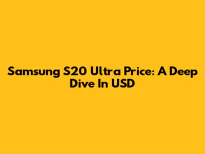 Samsung S20 Ultra Price: A Deep Dive In USD