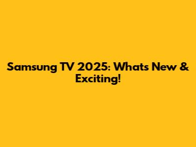 Samsung TV 2025: What's New & Exciting!