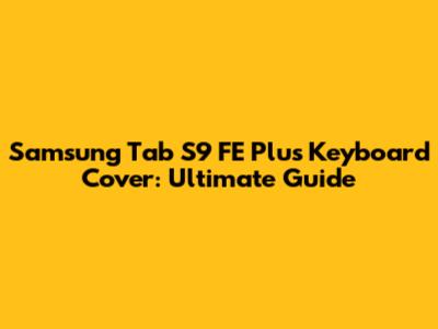 Samsung Tab S9 FE Plus Keyboard Cover: Ultimate Guide
