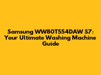 Samsung WW80T554DAW S7: Your Ultimate Washing Machine Guide