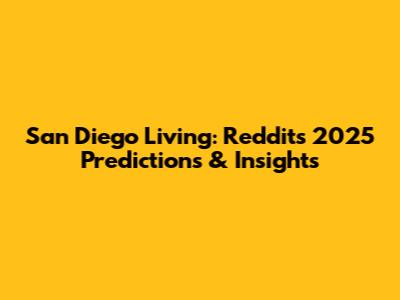 San Diego Living: Reddit's 2025 Predictions & Insights