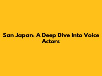 San Japan: A Deep Dive Into Voice Actors