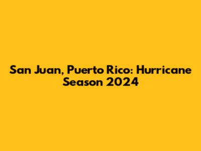 San Juan, Puerto Rico: Hurricane Season 2024