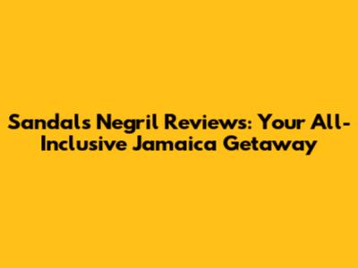 Sandals Negril Reviews: Your All-Inclusive Jamaica Getaway
