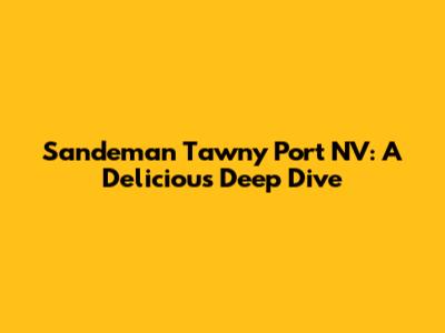 Sandeman Tawny Port NV: A Delicious Deep Dive