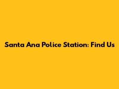 Santa Ana Police Station: Find Us