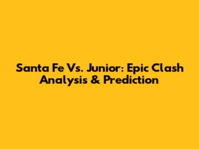 Santa Fe Vs. Junior: Epic Clash Analysis & Prediction