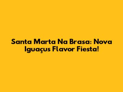 Santa Marta Na Brasa: Nova Iguaçu's Flavor Fiesta!
