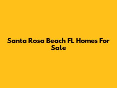 Santa Rosa Beach FL Homes For Sale