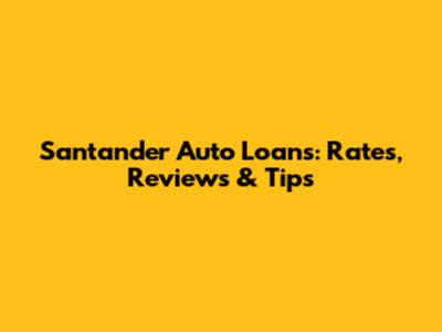 Santander Auto Loans: Rates, Reviews & Tips