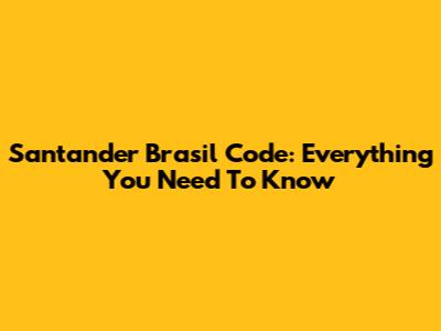 Santander Brasil Code: Everything You Need To Know