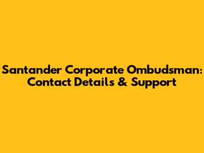 Santander Corporate Ombudsman: Contact Details & Support