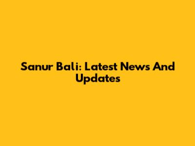 Sanur Bali: Latest News And Updates