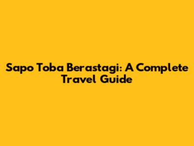 Sapo Toba Berastagi: A Complete Travel Guide