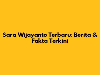 Sara Wijayanto Terbaru: Berita & Fakta Terkini