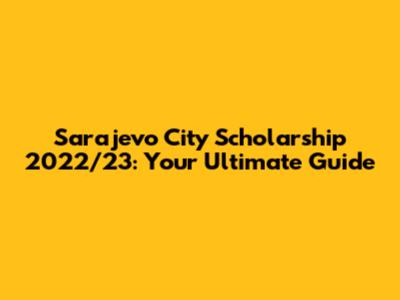 Sarajevo City Scholarship 2022/23: Your Ultimate Guide