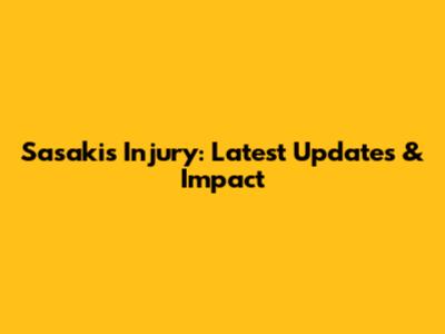Sasaki's Injury: Latest Updates & Impact