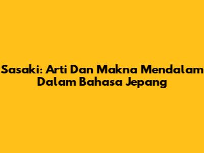 Sasaki: Arti Dan Makna Mendalam Dalam Bahasa Jepang