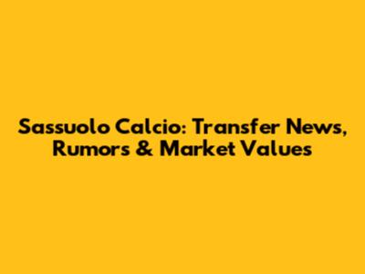 Sassuolo Calcio: Transfer News, Rumors & Market Values