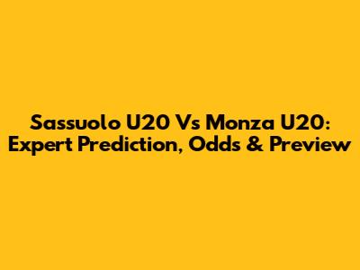 Sassuolo U20 Vs Monza U20: Expert Prediction, Odds & Preview