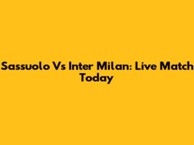 Sassuolo Vs Inter Milan: Live Match Today
