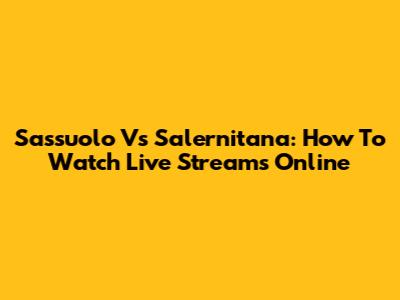 Sassuolo Vs Salernitana: How To Watch Live Streams Online