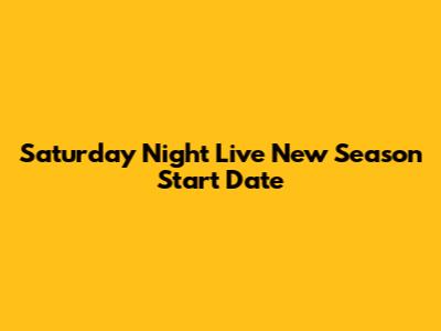 Saturday Night Live New Season Start Date