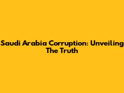 Saudi Arabia Corruption: Unveiling The Truth
