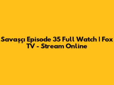 Savaşçı Episode 35 Full Watch | Fox TV - Stream Online