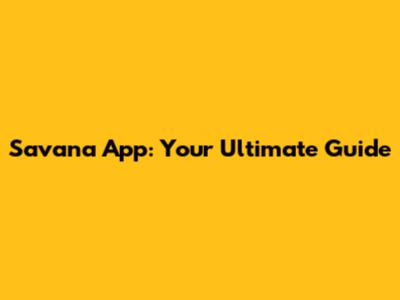 Savana App: Your Ultimate Guide