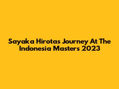 Sayaka Hirota's Journey At The Indonesia Masters 2023
