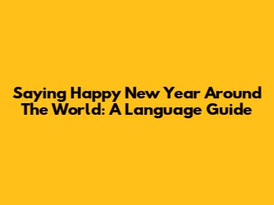 Saying Happy New Year Around The World: A Language Guide