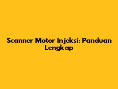 Scanner Motor Injeksi: Panduan Lengkap